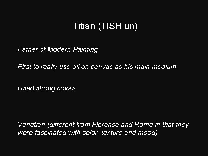 Titian (TISH un) Father of Modern Painting First to really use oil on canvas