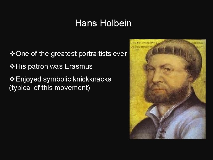 Hans Holbein v. One of the greatest portraitists ever v. His patron was Erasmus