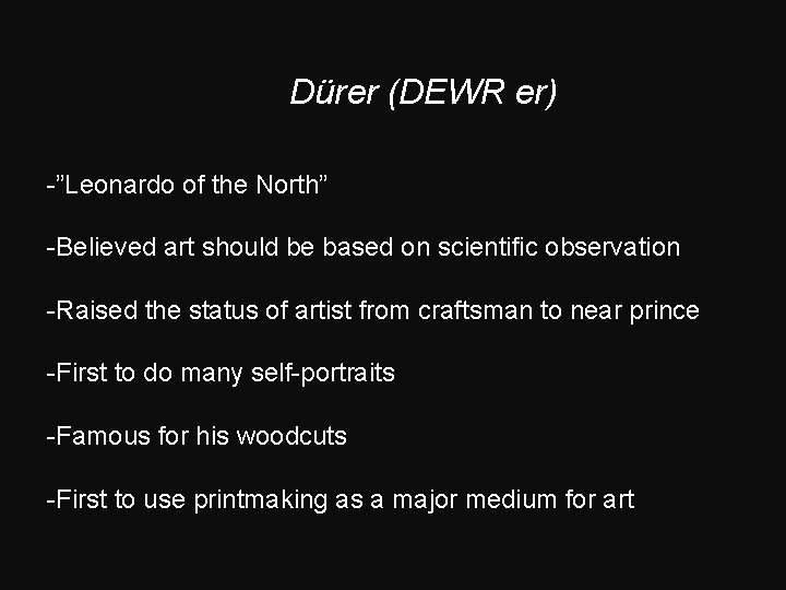 Dürer (DEWR er) -”Leonardo of the North” -Believed art should be based on scientific