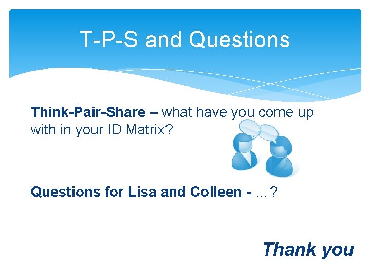 T-P-S and Questions Think-Pair-Share – what have you come up with in your ID