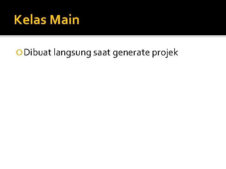 Kelas Main Dibuat langsung saat generate projek Kelas Main Dibuat langsung saat generate projek