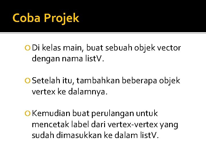 Coba Projek Di kelas main, buat sebuah objek vector dengan nama list. V. Setelah