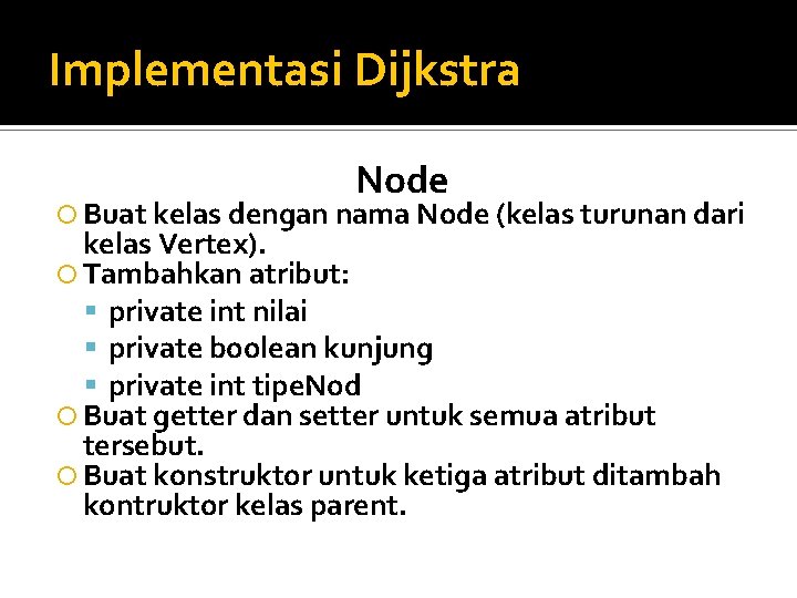 Implementasi Dijkstra Node Buat kelas dengan nama Node (kelas turunan dari kelas Vertex). Tambahkan