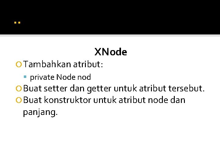 . . XNode Tambahkan atribut: private Node nod Buat setter dan getter untuk atribut . . XNode Tambahkan atribut: private Node nod Buat setter dan getter untuk atribut