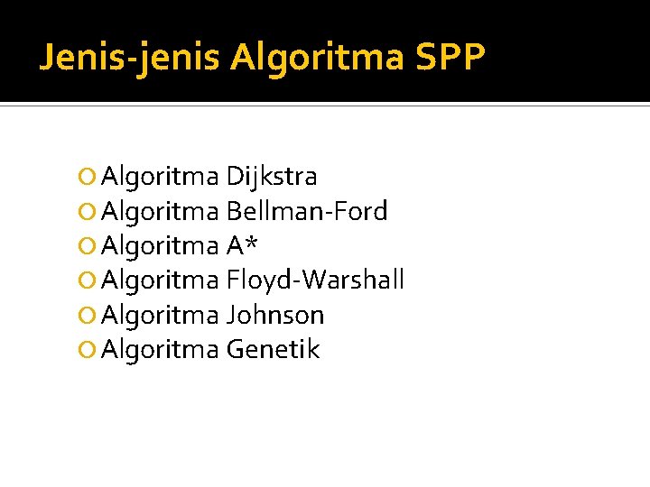 Jenis-jenis Algoritma SPP Algoritma Dijkstra Algoritma Bellman-Ford Algoritma A* Algoritma Floyd-Warshall Algoritma Johnson Algoritma