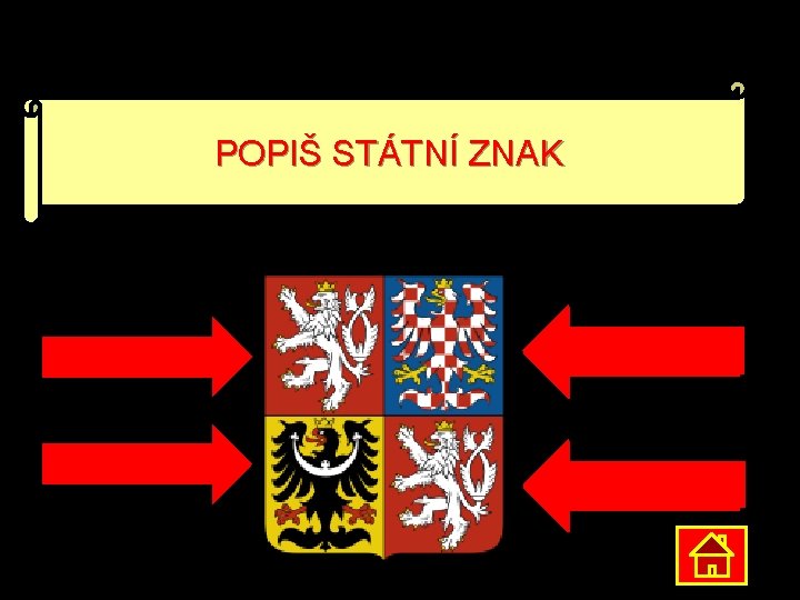 POPIŠ STÁTNÍ ZNAK ČESKÝ LEV SLEZSKÁ ORLICE MORAVSKÁ ORLICE ČESKÝ LEV 