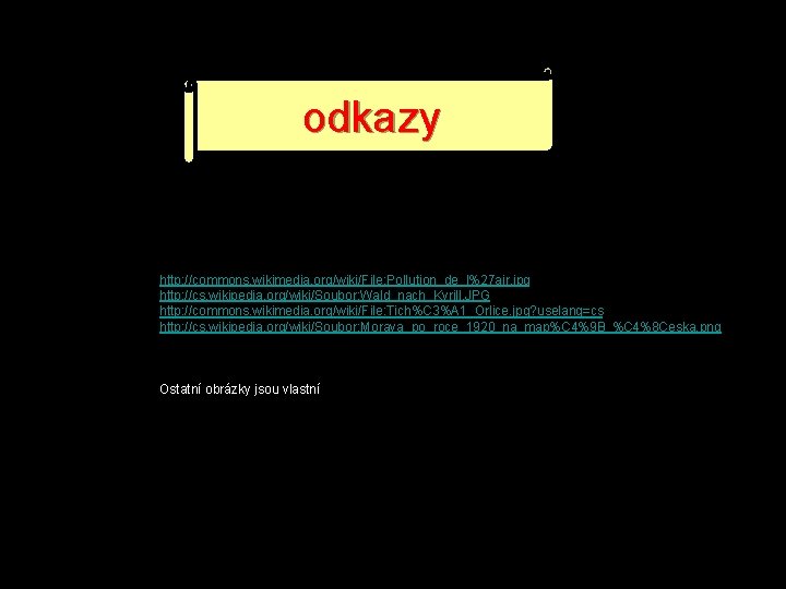 odkazy http: //commons. wikimedia. org/wiki/File: Pollution_de_l%27 air. jpg http: //cs. wikipedia. org/wiki/Soubor: Wald_nach_Kyrill. JPG