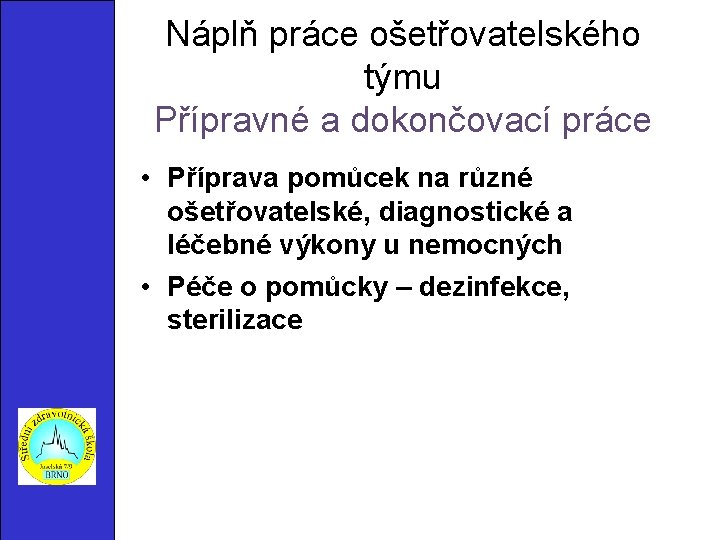 Náplň práce ošetřovatelského týmu Přípravné a dokončovací práce • Příprava pomůcek na různé ošetřovatelské,