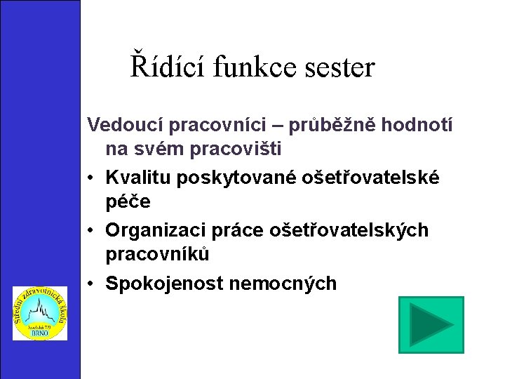 Řídící funkce sester Vedoucí pracovníci – průběžně hodnotí na svém pracovišti • Kvalitu poskytované