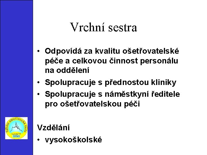 Vrchní sestra • Odpovídá za kvalitu ošetřovatelské péče a celkovou činnost personálu na oddělení