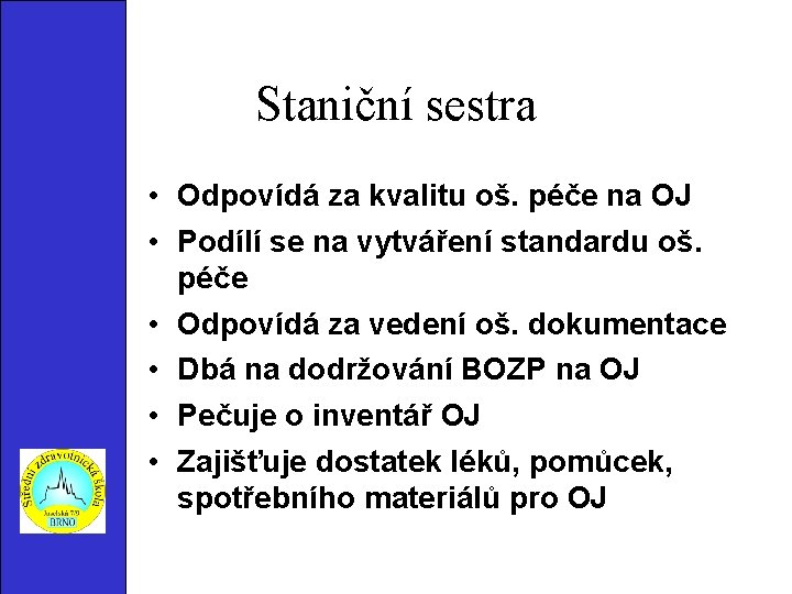 Staniční sestra • Odpovídá za kvalitu oš. péče na OJ • Podílí se na