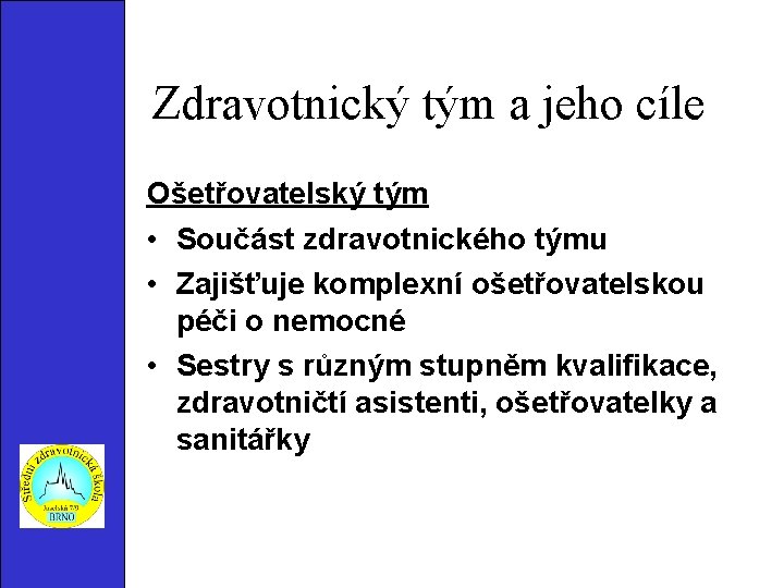 Zdravotnický tým a jeho cíle Ošetřovatelský tým • Součást zdravotnického týmu • Zajišťuje komplexní