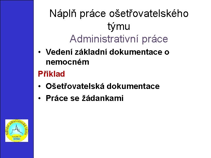 Náplň práce ošetřovatelského týmu Administrativní práce • Vedení základní dokumentace o nemocném Příklad •