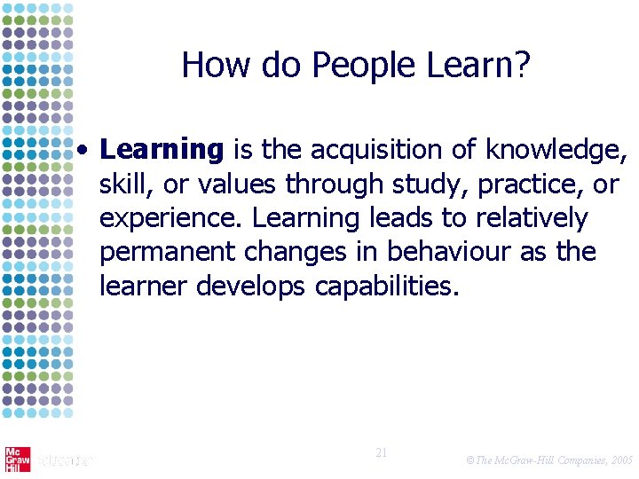 How do People Learn? • Learning is the acquisition of knowledge, skill, or values