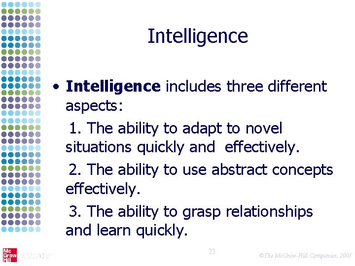 Intelligence • Intelligence includes three different aspects: 1. The ability to adapt to novel