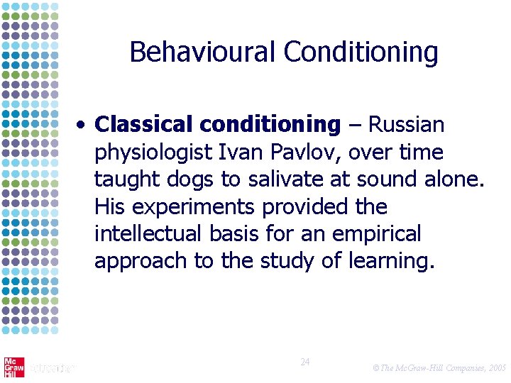 Behavioural Conditioning • Classical conditioning – Russian physiologist Ivan Pavlov, over time taught dogs