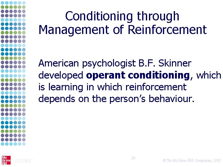 Conditioning through Management of Reinforcement American psychologist B. F. Skinner developed operant conditioning, which