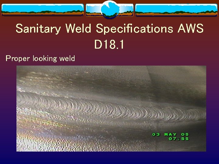 Sanitary Weld Specifications AWS D 18. 1 Proper looking weld 