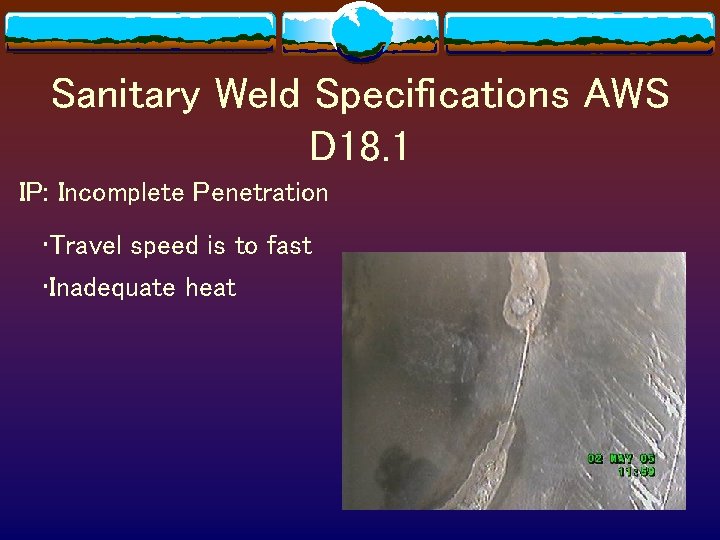 Sanitary Weld Specifications AWS D 18. 1 IP: Incomplete Penetration • Travel speed is