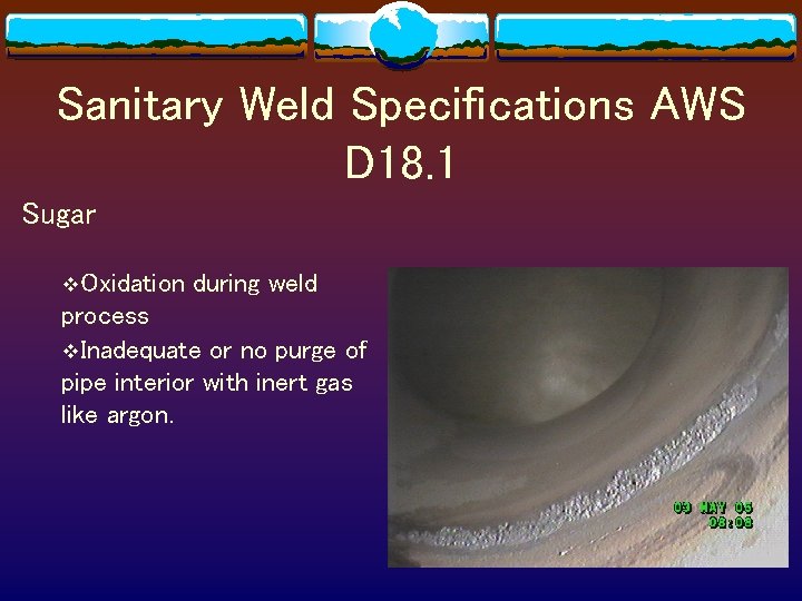 Sanitary Weld Specifications AWS D 18. 1 Sugar v. Oxidation during weld process v.