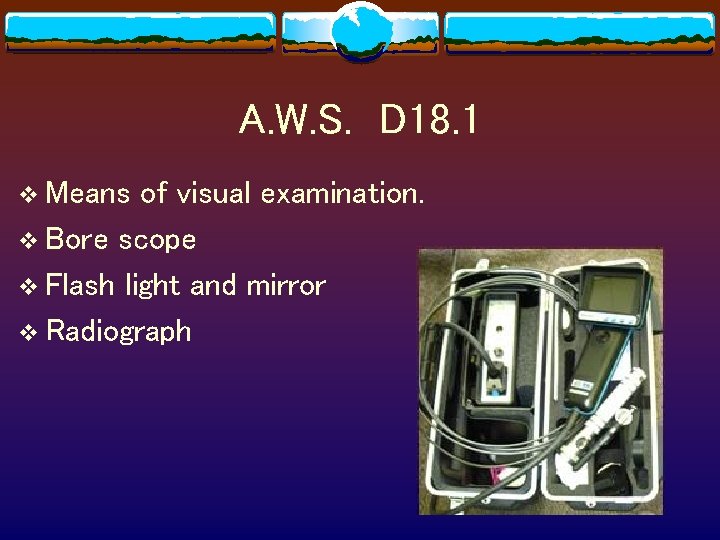 A. W. S. D 18. 1 v Means of visual examination. v Bore scope