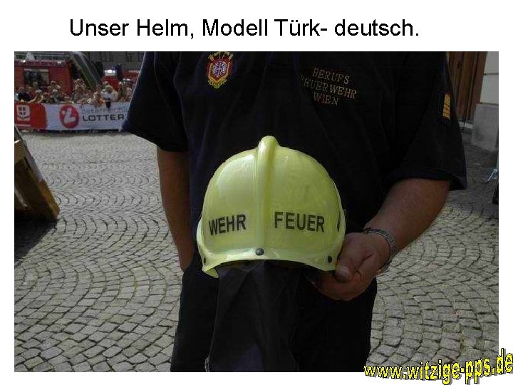 Unser Helm, Modell Türk- deutsch. 