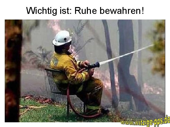 Wichtig ist: Ruhe bewahren! 