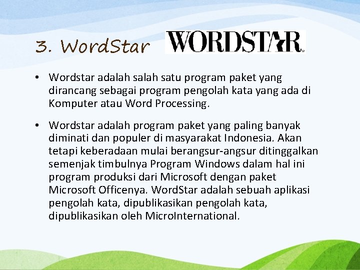 3. Word. Star • Wordstar adalah satu program paket yang dirancang sebagai program pengolah