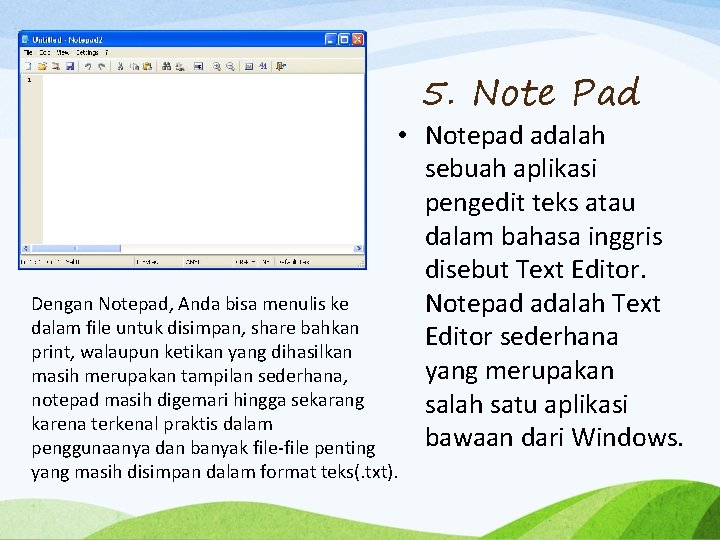 5. Note Pad • Notepad adalah sebuah aplikasi pengedit teks atau dalam bahasa inggris