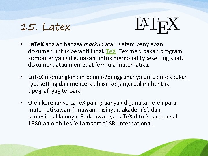15. Latex • La. Te. X adalah bahasa markup atau sistem penyiapan dokumen untuk