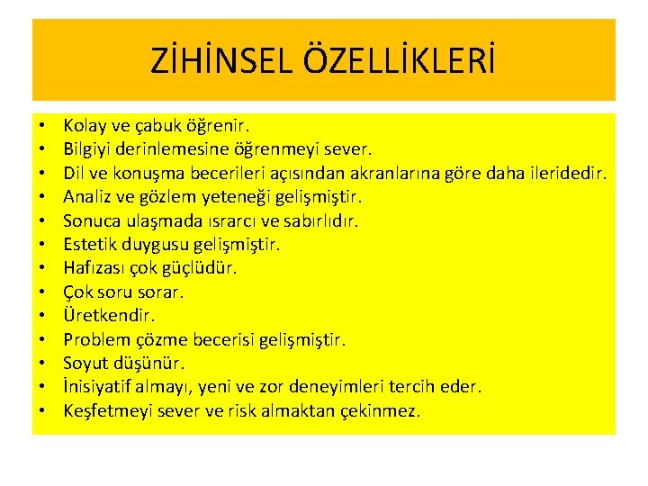 ZİHİNSEL ÖZELLİKLERİ • • • • Kolay ve çabuk öğrenir. Bilgiyi derinlemesine öğrenmeyi sever.