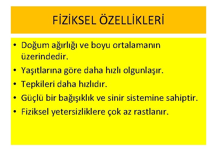 FİZİKSEL ÖZELLİKLERİ • Doğum ağırlığı ve boyu ortalamanın üzerindedir. • Yaşıtlarına göre daha hızlı