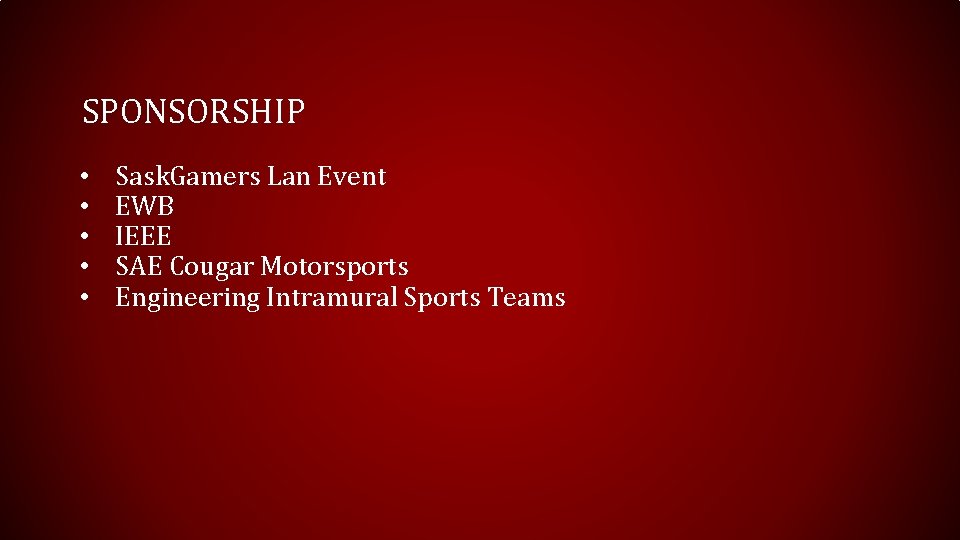 SPONSORSHIP • • • Sask. Gamers Lan Event EWB IEEE SAE Cougar Motorsports Engineering