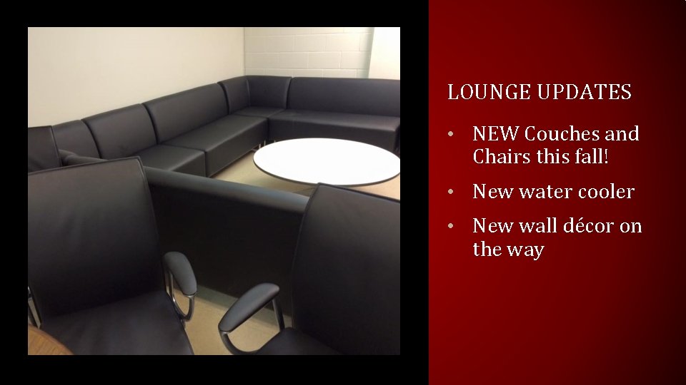 LOUNGE UPDATES • NEW Couches and Chairs this fall! • New water cooler •