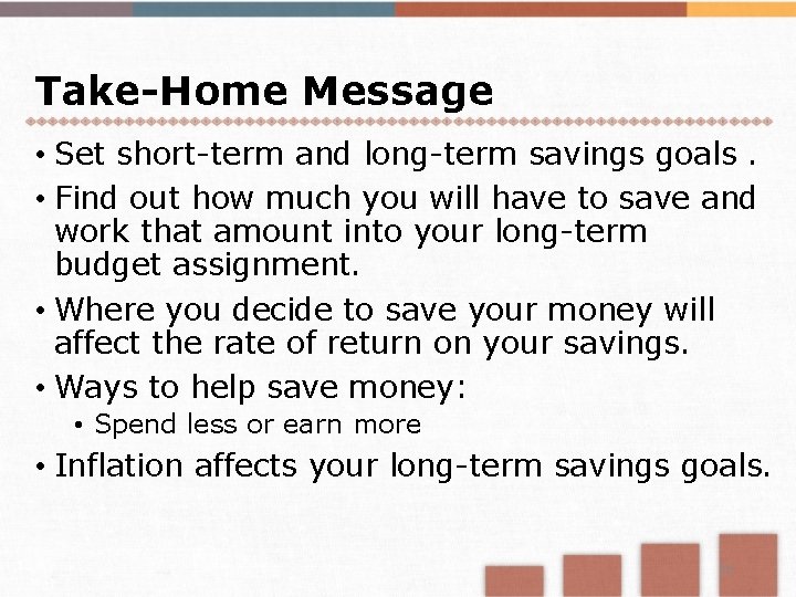 Take-Home Message • Set short-term and long-term savings goals. • Find out how much
