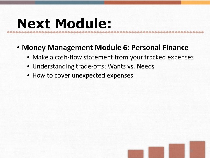 Next Module: • Money Management Module 6: Personal Finance • Make a cash-flow statement