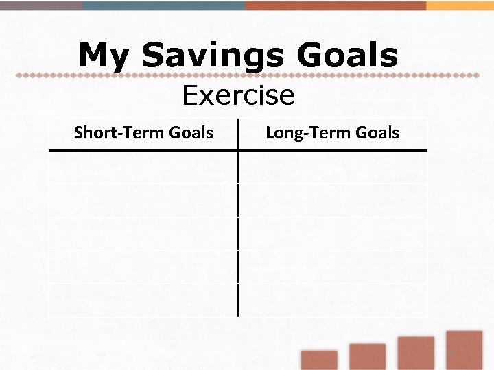 My Savings Goals Exercise Short-Term Goals Long-Term Goals 9 