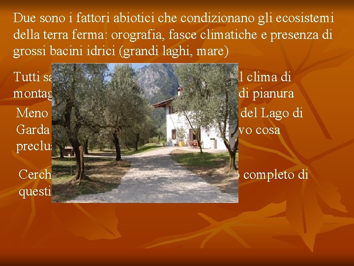 Due sono i fattori abiotici che condizionano gli ecosistemi della terra ferma: orografia, fasce