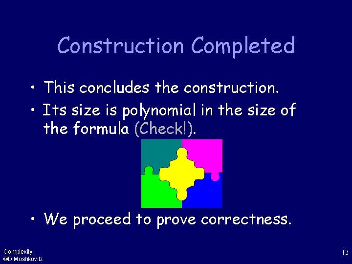 Construction Completed • This concludes the construction. • Its size is polynomial in the