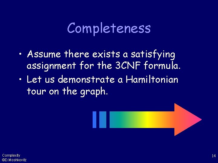 Completeness • Assume there exists a satisfying assignment for the 3 CNF formula. •