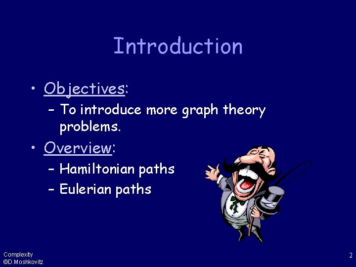 Introduction • Objectives: – To introduce more graph theory problems. • Overview: – Hamiltonian
