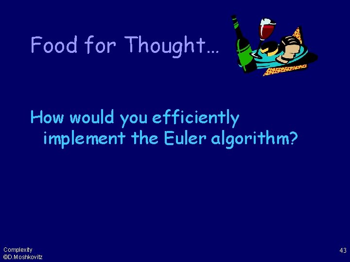 Food for Thought… How would you efficiently implement the Euler algorithm? Complexity ©D. Moshkovitz