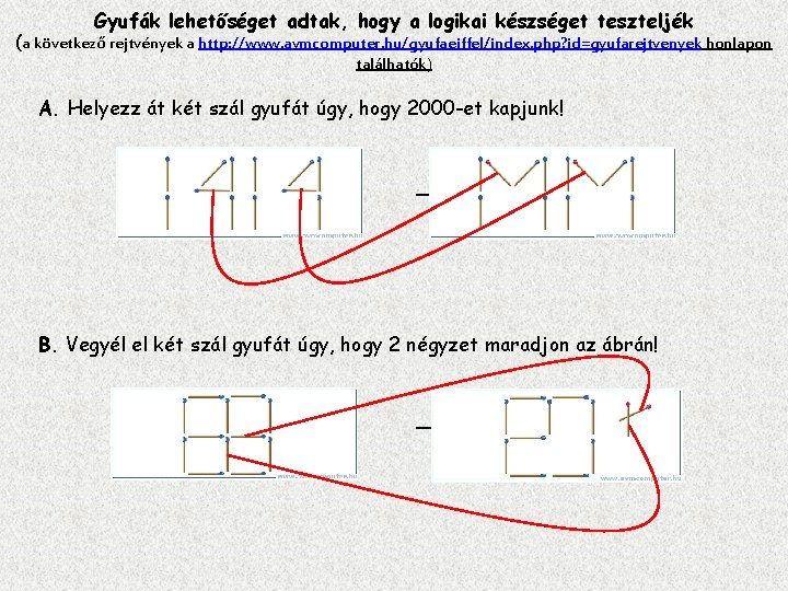 Gyufák lehetőséget adtak, hogy a logikai készséget teszteljék (a következő rejtvények a http: //www.