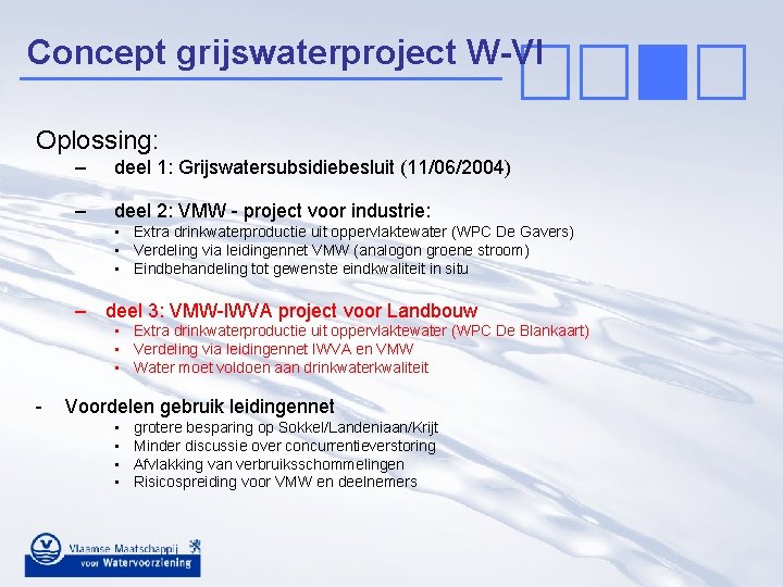 Concept grijswaterproject W-Vl Oplossing: – deel 1: Grijswatersubsidiebesluit (11/06/2004) – deel 2: VMW -
