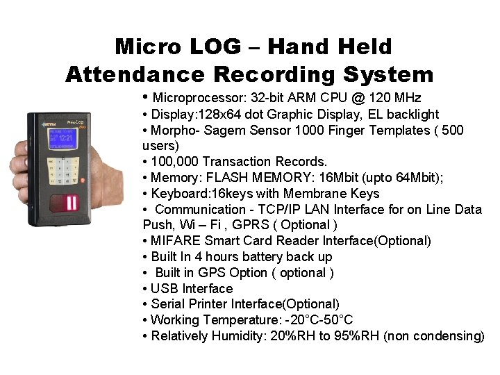 Micro LOG – Hand Held Attendance Recording System • Microprocessor: 32 -bit ARM CPU