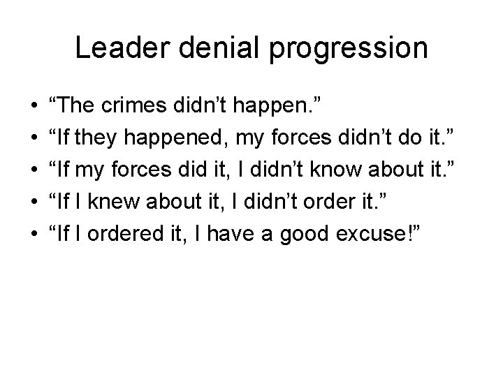 Leader denial progression • • • “The crimes didn’t happen. ” “If they happened,