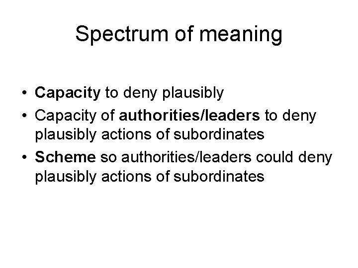Spectrum of meaning • Capacity to deny plausibly • Capacity of authorities/leaders to deny