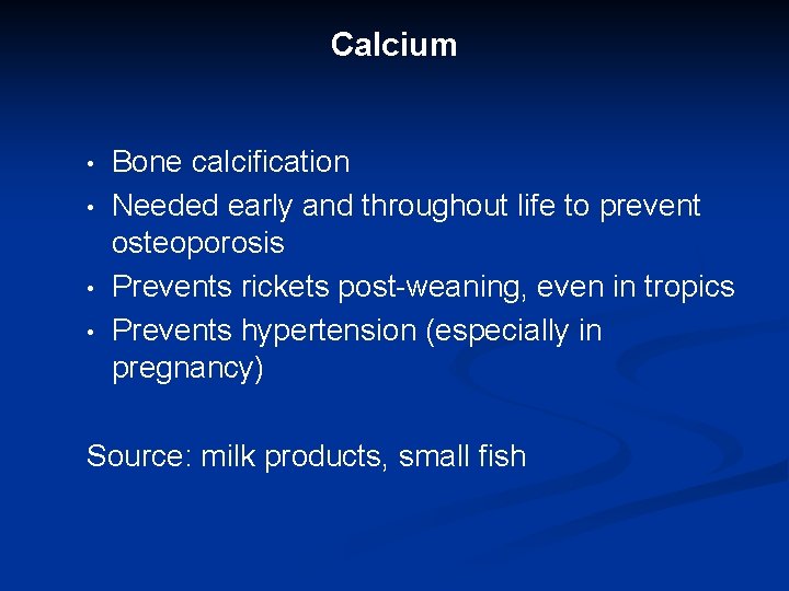 Calcium • • Bone calcification Needed early and throughout life to prevent osteoporosis Prevents