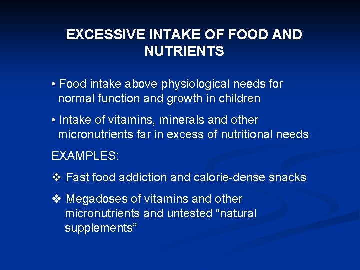 EXCESSIVE INTAKE OF FOOD AND NUTRIENTS • Food intake above physiological needs for normal