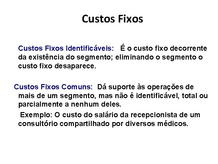 Custos Fixos Identificáveis: Identificáveis É o custo fixo decorrente da existência do segmento; eliminando